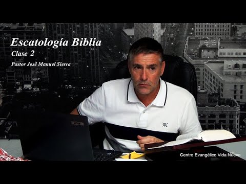 Escatología Bíblica, clase 2 / Pastor José Manuel SIerra