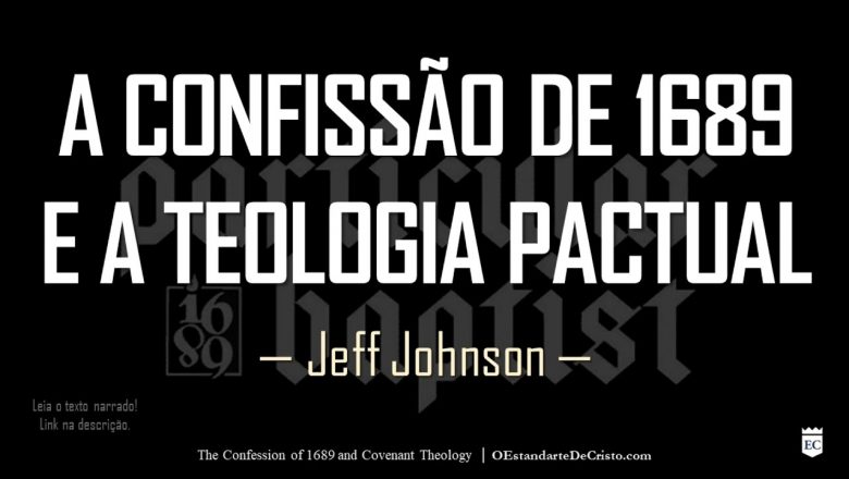 A Confissão de 1689 e a Teologia Pactual │ Por Jeff Johnson