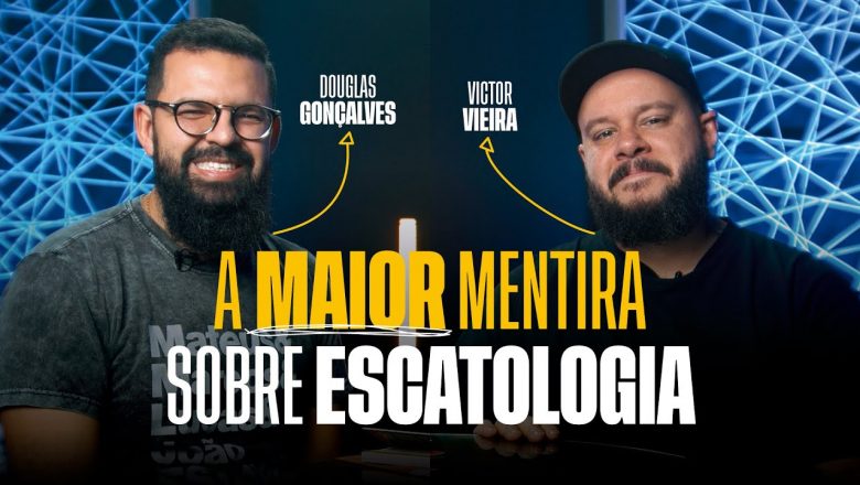 A MAIOR MENTIRA SOBRE ESCATOLOGIA – Douglas Gonçalves & Victor Vieira