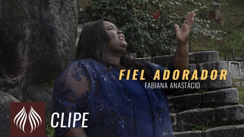 Fabiana Anastácio | Fiel Adorador  “Clipe Oficial”