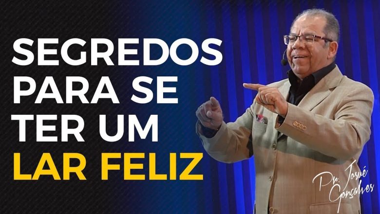 Pr. Josué Gonçalves – Segredos para se Ter um Lar Feliz
