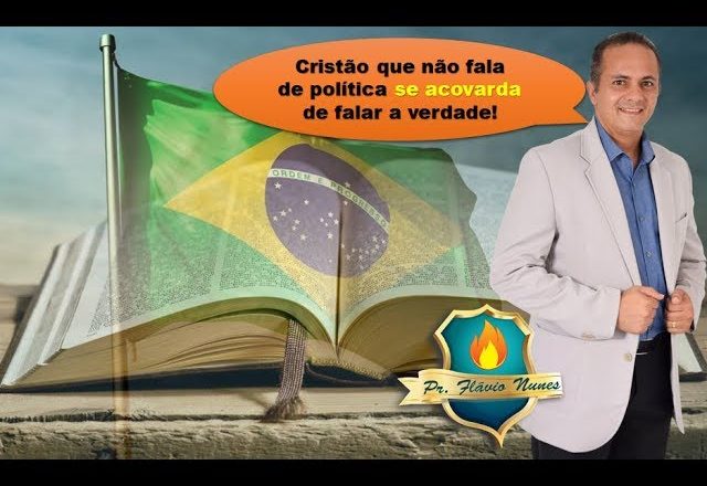Cristão que não fala de política se acovarda de falar a verdade, diz Pr. Flávio Nunes