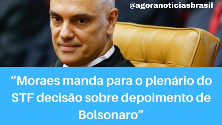 Moraes manda para o plenário do STF decisão sobre depoimento do Bolsonaro: Por ele, o presidente tem que depor