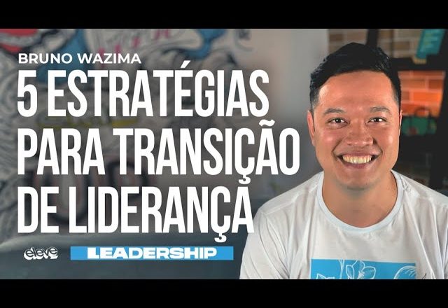 5 ESTRATÉGIAS PARA TRANSIÇÃO DE LIDERANÇA | Bruno Wazima #Leadership