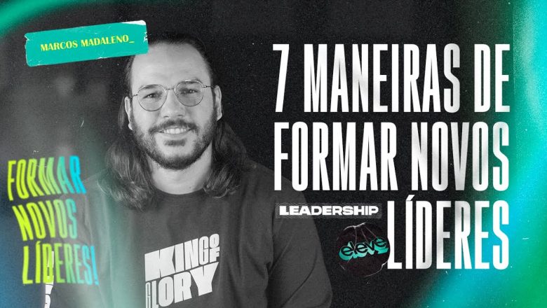 7 MANEIRAS DE FORMAR NOVOS LÍDERES | Leadership #59​​​ Marcos Madaleno