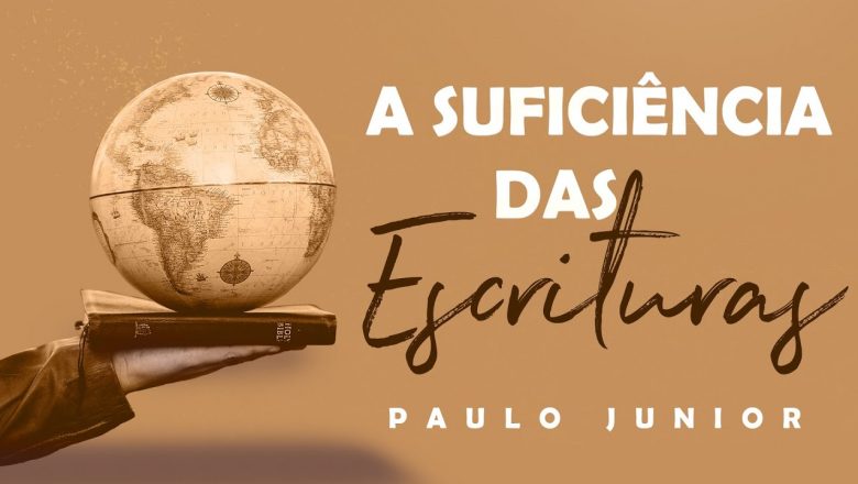 A Suficiência das Escrituras – Paulo Junior