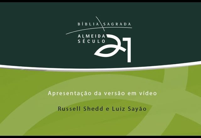 APRESENTAÇÃO DA BÍBLIA ALMEIDA SÉCULO 21 | RUSSELL SHEDD E LUIZ SAYÃO