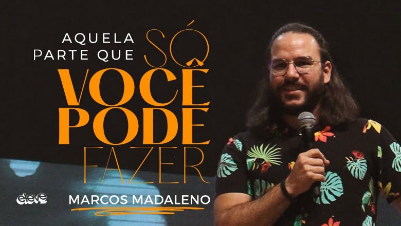 AQUELA PARTE QUE SÓ VOCÊ PODE FAZER  | Marcos Madaleno