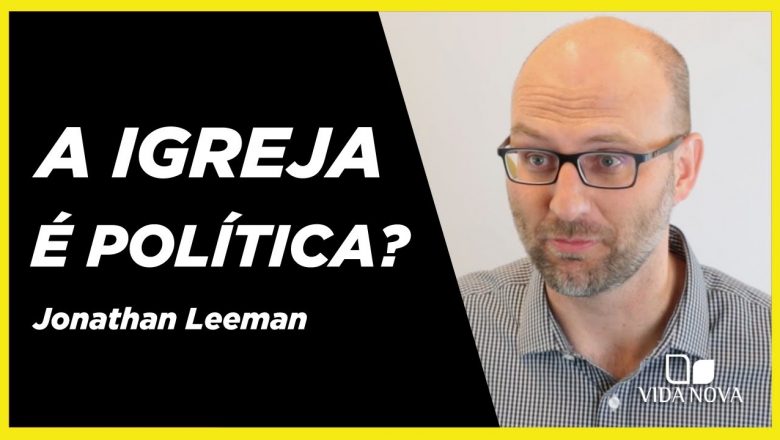DE QUE MANEIRA UMA IGREJA DEVE SER POLÍTICA? | JONATHAN LEEMAN