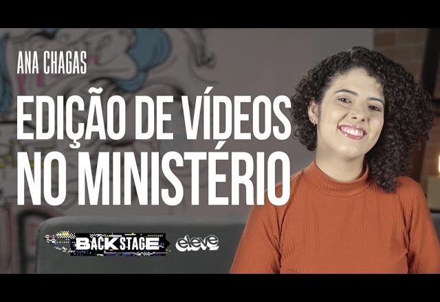 EDIÇÃO DE VÍDEOS NO MINISTÉRIO | BACKSTAGE ELEVE #02 Ana Chagas