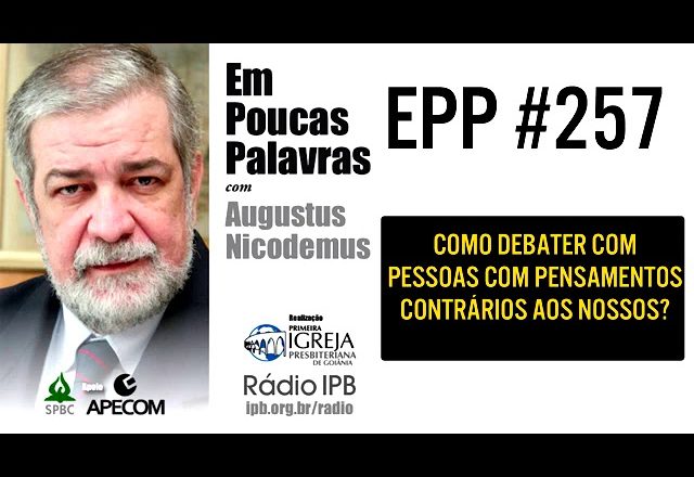 EPP #257 | COMO DEBATER COM PESSOAS COM PENSAMENTOS CONTRÁRIOS AOS NOSSOS? – AUGUSTUS NICODEMUS