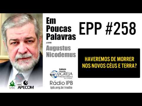 EPP #258 | HAVEREMOS DE MORRER NOS NOVOS CÉUS E TERRA? – AUGUSTUS NICODEMUS