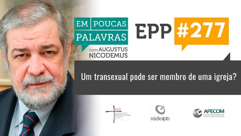 EPP #277 | UM TRANSEXUAL PODE SER MEMBRO DE UMA IGREJA? – AUGUSTUS NICODEMUS