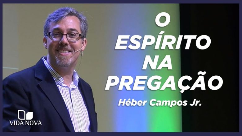 O ESPÍRITO NA PREGAÇÃO | HÉBER CAMPOS JR.