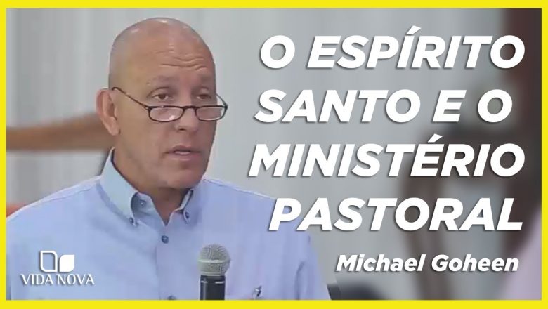 O ESPÍRITO SANTO E O MINISTÉRIO PASTORAL | MICHAEL W. GOHEEN