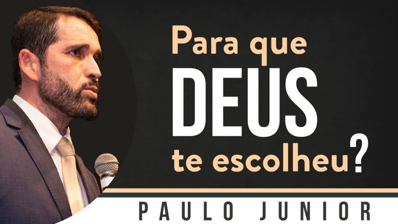 Para que Deus te Escolheu? – Paulo Junior