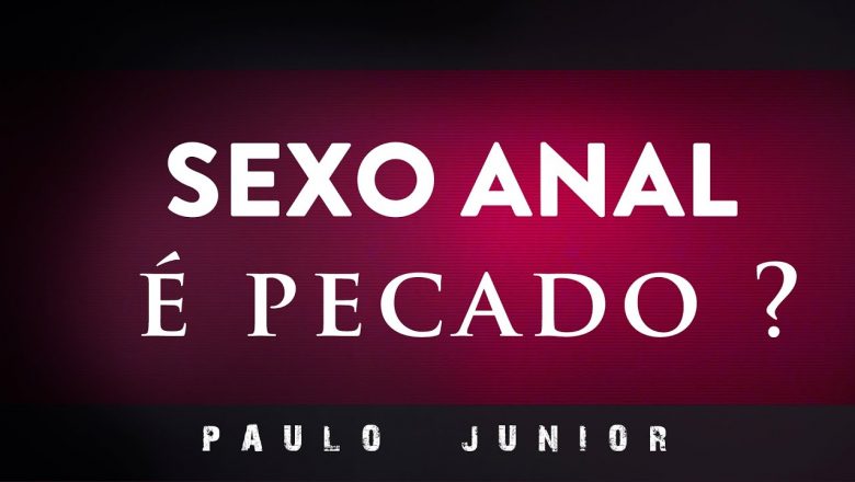 SEXO ANAL é Pecado? – Paulo Junior