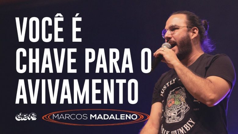 VOCÊ É CHAVE PARA O AVIVAMENTO! | MARCOS MADALENO