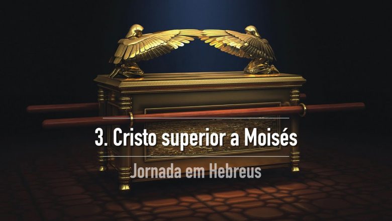 3. CRISTO SUPERIOR A MOISÉS (Hebreus 3) | Jornada em Hebreus