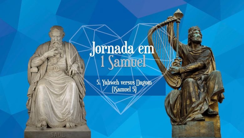 5. YAHWEH versus DAGOM (1Samuel 5) | Jornada em 1Samuel