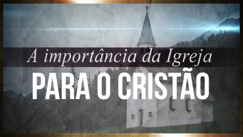 A Importância da Igreja para o Cristão –  Culto AO VIVO – 25/07/2020