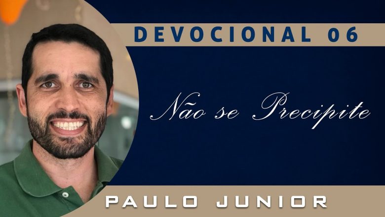 DEVOCIONAL – Não se Precipite – Paulo Junior