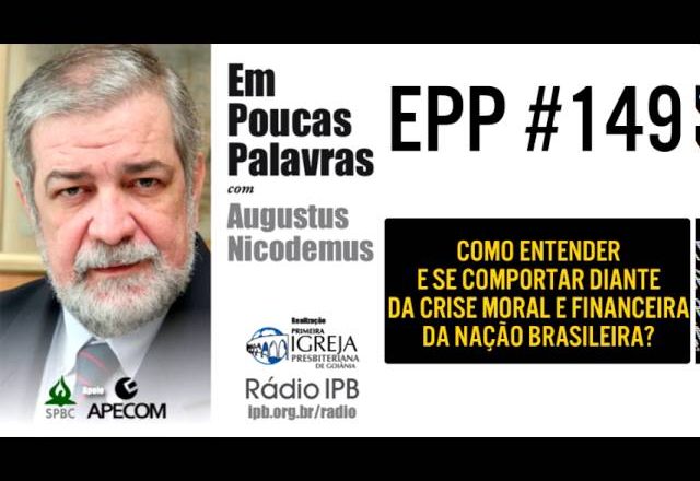 EPP #149 |  COMO SE COMPORTAR DIANTE DA CRISE MORAL E FINANCEIRA DO BRASIL? – AUGUSTUS NICODEMUS
