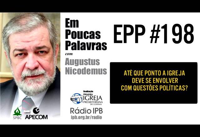 EPP #198 | ATÉ QUE PONTO A IGREJA DEVE SE ENVOLVER COM QUESTÕES POLÍTICAS? – AUGUSTUS NICODEMUS