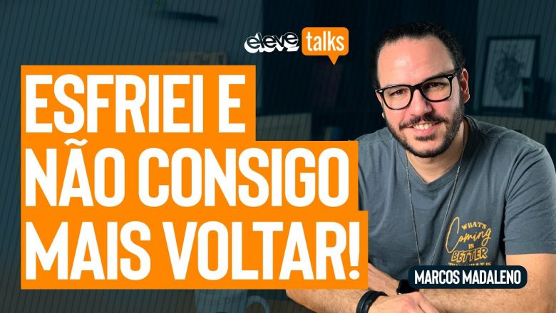 ESFRIEI E NÃO CONSIGO MAIS VOLTAR! | Marcos Madaleno ELEVE TALKS #10