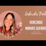 GABRIELA ROCHA | DEVOCIONAL 10 | VENCENDO MINHAS GUERRAS