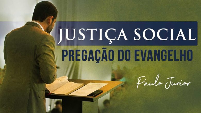 Justiça Social ou Pregação do Evangelho? – Paulo Junior