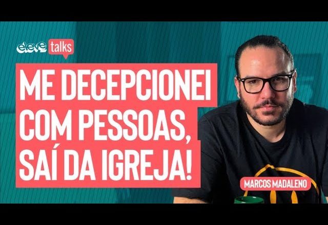 ME DECEPCIONEI COM PESSOAS, SAÍ DA IGREJA! | Marcos Madaleno ELEVE TALKS #14