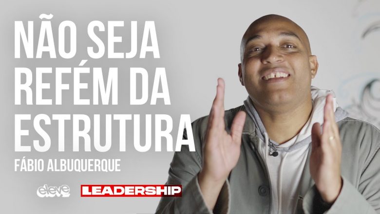 NÃO SEJA REFÉM DA ESTRUTURA | #Leadership