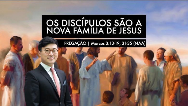OS DISCÍPULOS SÃO A NOVA FAMÍLIA DE JESUS (Marcos 3:13-19, 31-35) | Paulo Won