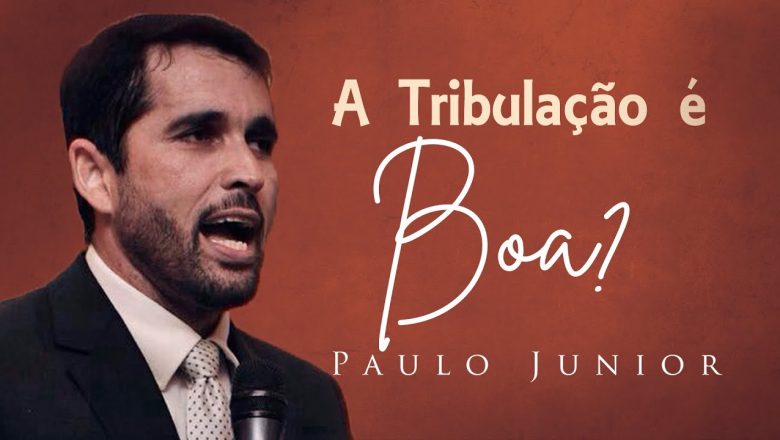 Os Efeitos Positivos Das Tribulações – Paulo Junior