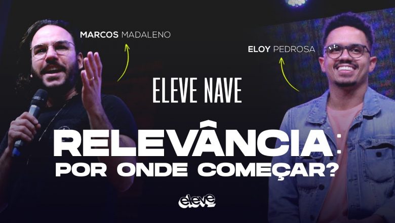 RELEVÂNCIA: POR ONDE COMEÇAR? | ELEVE NAVE #03 Marcos Madaleno