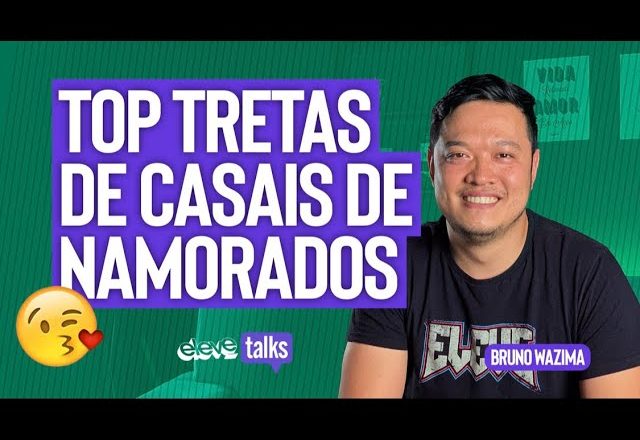TOP TRETAS DE CASAIS DE NAMORADOS | Bruno Wazima ELEVE TALKS #06