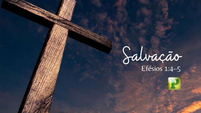 SALVAÇÃO – EFÉSIOS 1:4–5 – Portal Revelação
