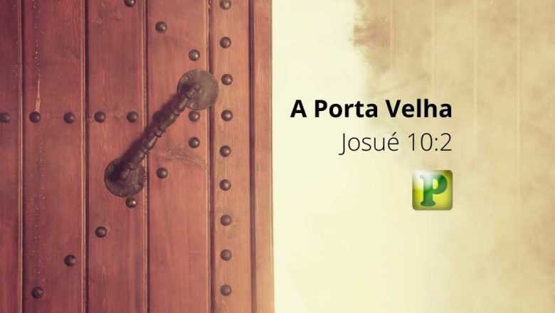 A Porta Velha – Josué 10:2