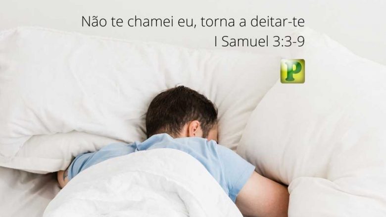 Não te chamei eu, torna a deitar-te – I Samuel 3:3-9